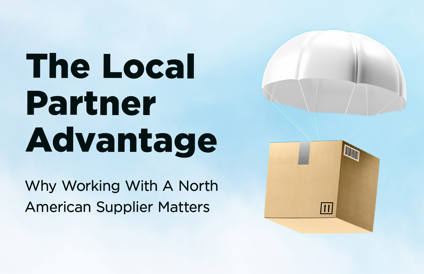 The Local Partner Advantage: Why Working with a North American Supplier Matters